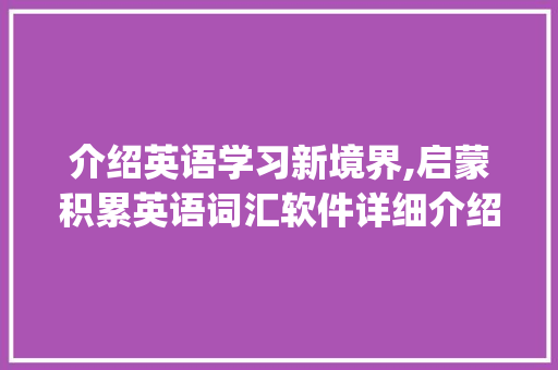 介绍英语学习新境界,启蒙积累英语词汇软件详细介绍_启蒙积累英语词汇的软件