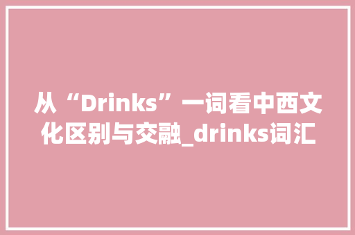 从“Drinks”一词看中西文化区别与交融_drinks词汇积累