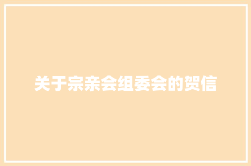 关于宗亲会组委会的贺信 简历模板