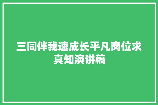 三同伴我速成长平凡岗位求真知演讲稿 写作技巧