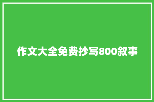 作文大全免费抄写800叙事