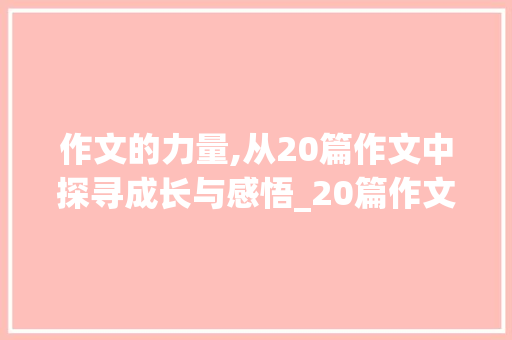 作文的力量,从20篇作文中探寻成长与感悟_20篇作文800字