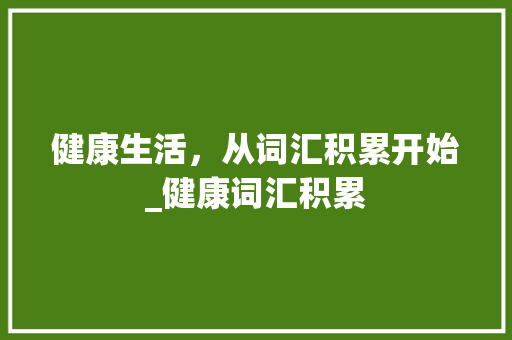 健康生活，从词汇积累开始_健康词汇积累