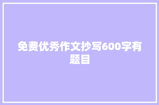免费优秀作文抄写600字有题目 词汇积累
