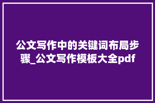 公文写作中的关键词布局步骤_公文写作模板大全pdf 简历模板