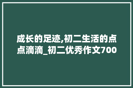成长的足迹,初二生活的点点滴滴_初二优秀作文700字