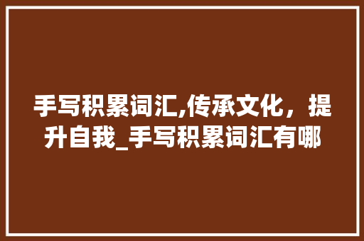 手写积累词汇,传承文化，提升自我_手写积累词汇有哪些好处