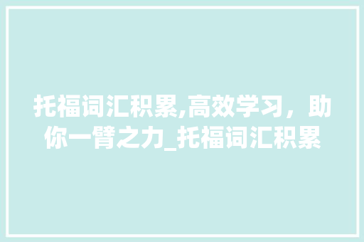 托福词汇积累,高效学习，助你一臂之力_托福词汇积累笔记app