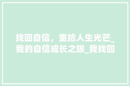 找回自信，重拾人生光芒_我的自信成长之旅_我找回了自信的作文600字作文