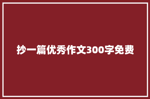 抄一篇优秀作文300字免费 词汇积累