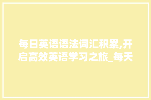 每日英语语法词汇积累,开启高效英语学习之旅_每天英语语法词汇积累app