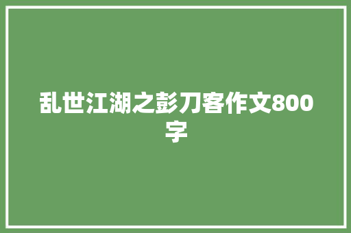 乱世江湖之彭刀客作文800字 诗歌创作