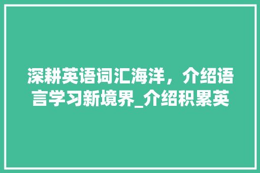 深耕英语词汇海洋，介绍语言学习新境界_介绍积累英语词汇的公众号方法_积累英语词汇的公众号 简历模板