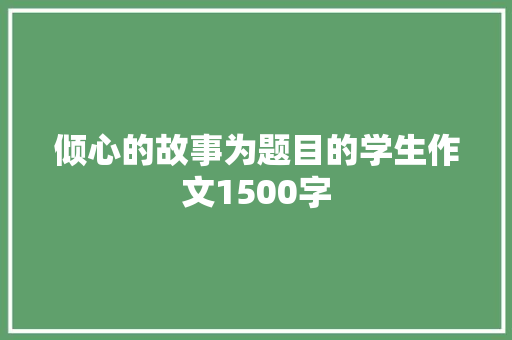 倾心的故事为题目的学生作文1500字