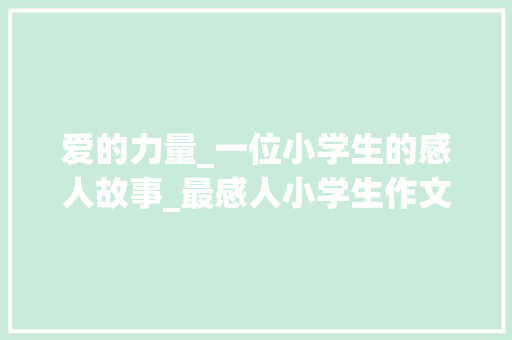 爱的力量_一位小学生的感人故事_最感人小学生作文 报告写作