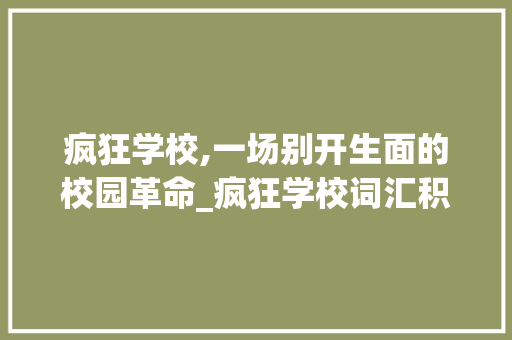 疯狂学校,一场别开生面的校园革命_疯狂学校词汇积累 诗歌创作