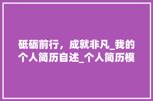 砥砺前行，成就非凡_我的个人简历自述_个人简历模板 词汇积累