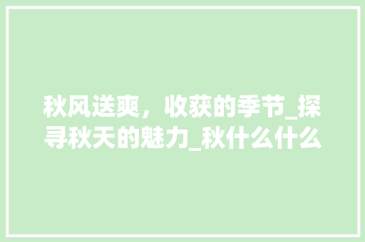 秋风送爽，收获的季节_探寻秋天的魅力_秋什么什么爽词汇积累