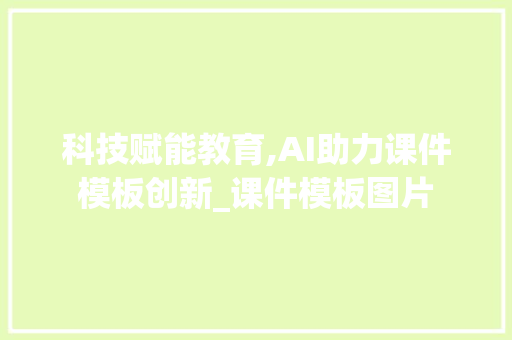 科技赋能教育,AI助力课件模板创新_课件模板图片