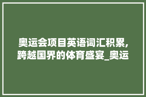 奥运会项目英语词汇积累,跨越国界的体育盛宴_奥运会项目英语词汇积累