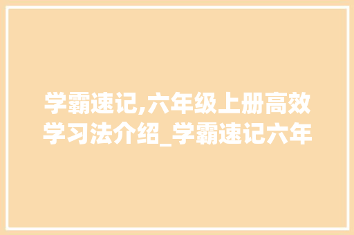 学霸速记,六年级上册高效学习法介绍_学霸速记六年级上册电子版