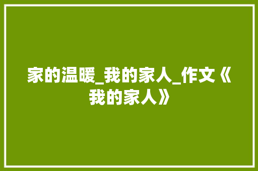 家的温暖_我的家人_作文《我的家人》