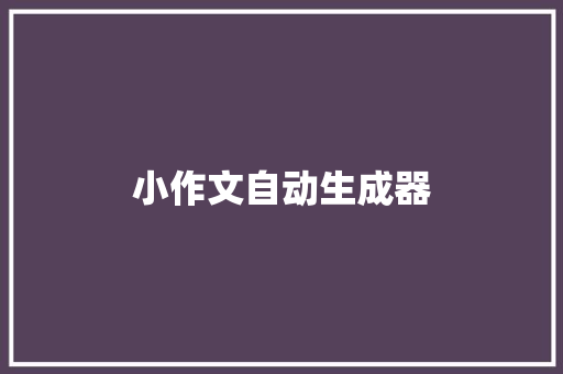 小作文自动生成器 写作技巧