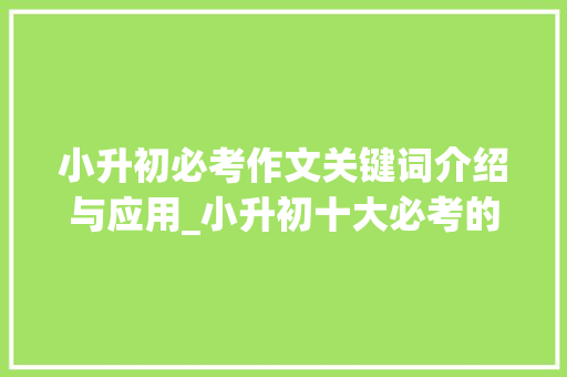 小升初必考作文关键词介绍与应用_小升初十大必考的作文