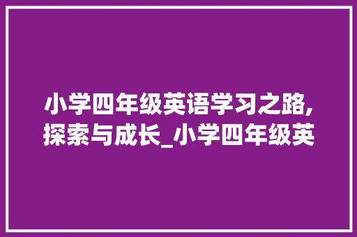 小学四年级英语学习之路,探索与成长_小学四年级英语上册单词表