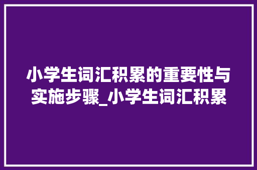 小学生词汇积累的重要性与实施步骤_小学生词汇积累本