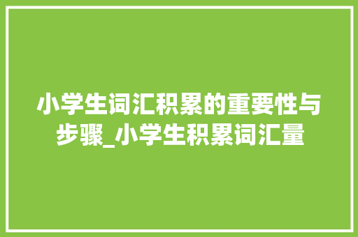 小学生词汇积累的重要性与步骤_小学生积累词汇量