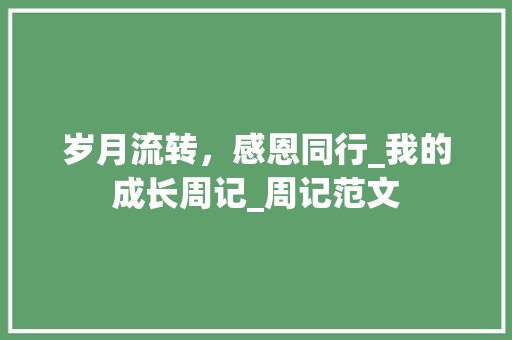 岁月流转，感恩同行_我的成长周记_周记范文
