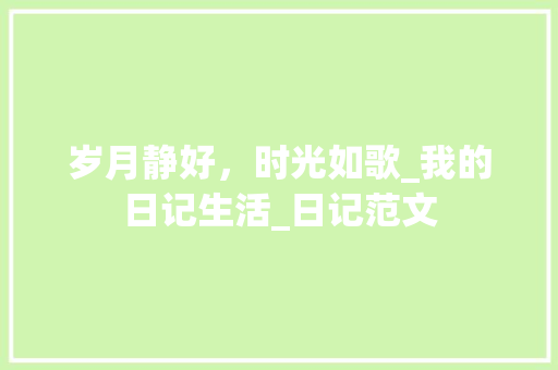岁月静好，时光如歌_我的日记生活_日记范文