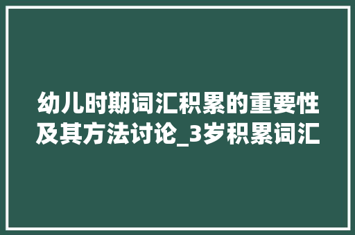 幼儿时期词汇积累的重要性及其方法讨论_3岁积累词汇