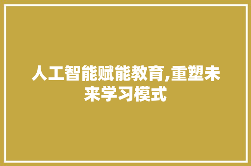 人工智能赋能教育,重塑未来学习模式