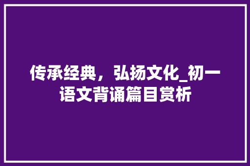 传承经典，弘扬文化_初一语文背诵篇目赏析