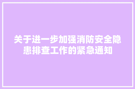 关于进一步加强消防安全隐患排查工作的紧急通知