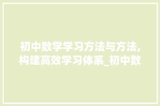 初中数学学习方法与方法,构建高效学习体系_初中数学的方法和方法 词汇积累