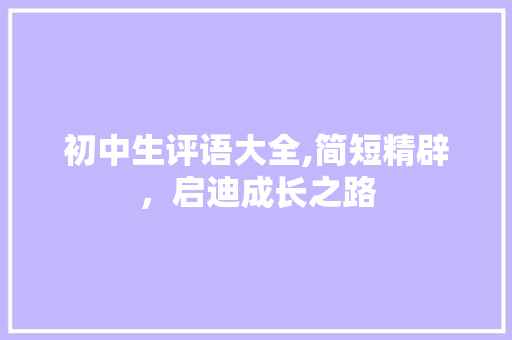初中生评语大全,简短精辟，启迪成长之路
