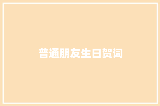 普通朋友生日贺词 写作社区