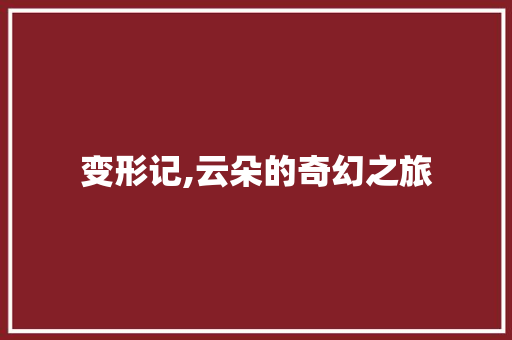 变形记,云朵的奇幻之旅 诗歌创作