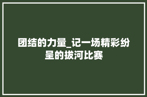 团结的力量_记一场精彩纷呈的拔河比赛