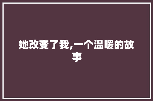 她改变了我,一个温暖的故事