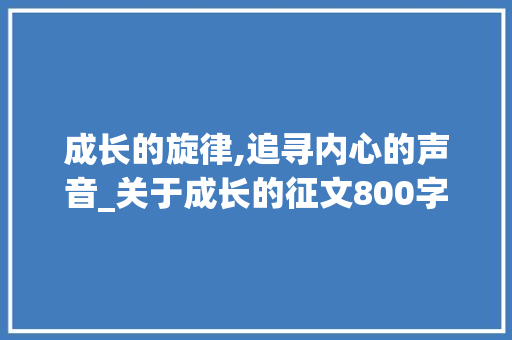 成长的旋律,追寻内心的声音_关于成长的征文800字