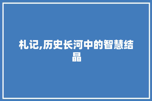 札记,历史长河中的智慧结晶 商业文案