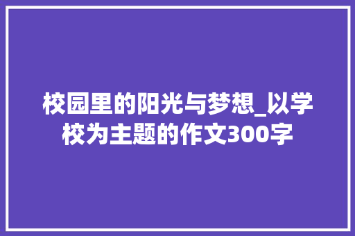 校园里的阳光与梦想_以学校为主题的作文300字