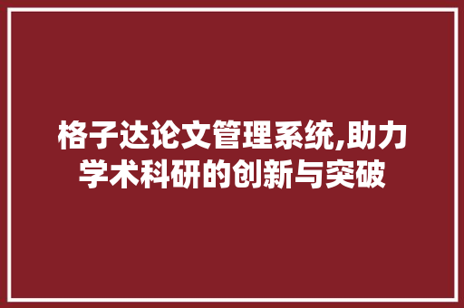 格子达论文管理系统,助力学术科研的创新与突破