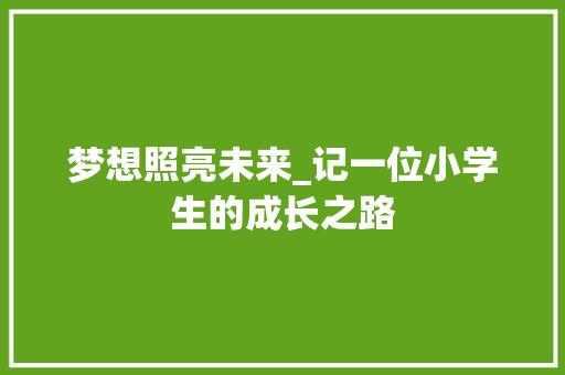 梦想照亮未来_记一位小学生的成长之路
