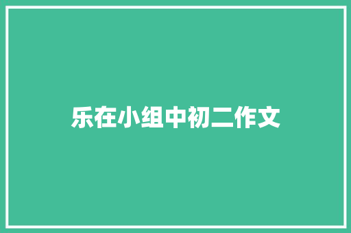 乐在小组中初二作文 写作社区