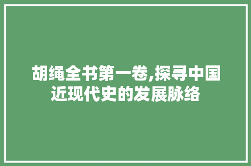 胡绳全书第一卷,探寻中国近现代史的发展脉络